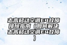 志高空调E4故障代码及解决方法详解（志高空调E4故障原因分析及故障解决步骤）