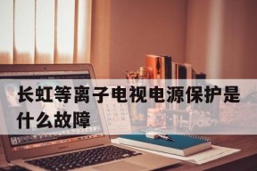 长虹等离子电视常见故障及维修解决方法（解决长虹等离子电视常见故障的有效方法）