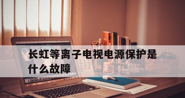 长虹等离子电视常见故障及维修解决方法（解决长虹等离子电视常见故障的有效方法）  第1张